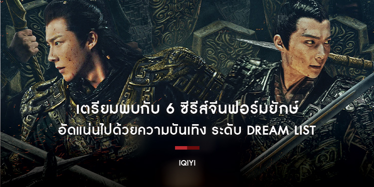 เตรียมพบกับ 6 ซีรีส์จีนฟอร์มยักษ์ อัดแน่นไปด้วยความบันเทิง ระดับ Dream List ที่ทาง iQIYI (อ้ายฉีอี้) คัดเน้นๆ พร้อมเสิร์ฟให้แฟนๆ ทั่วโลก